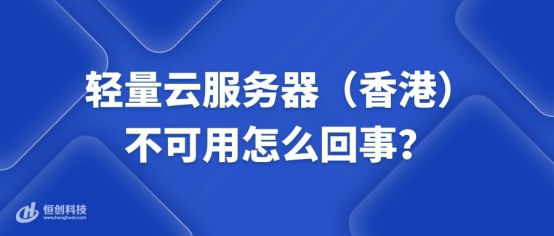轻量云服务器（香港）不可用怎么回事？
