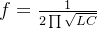f=\\frac{1}{2\\prod \\sqrt{LC}}