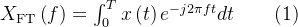 X_{\\text{FT}}\\left ( f \\right )=\\int_{0}^{T}x\\left ( t \\right )e^{-j2\\pi ft}dt\\: \\: \\: \\: \\: \\: \\: \\: \\: (1)