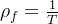 \\rho _{f}=\\frac{1}{T}
