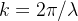 k = 2\\pi /\\lambda