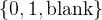 \\{0, 1, \\text{blank}\\}