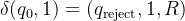 \\delta(q_0, 1) = (q_{\\text{reject}}, 1, R)
