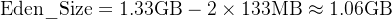 \\text{Eden\\_Size} = 1.33\\text{GB} - 2 \\times 133\\text{MB} \\approx 1.06\\text{GB}
