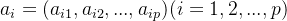 a_i=(a_{i1},a_{i2},...,a_{ip}) (i=1,2,...,p)