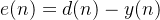 $e(n) = d(n) - y(n)$