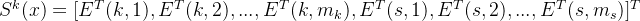 S^k (x) = [E^T(k,1), E^T(k,2), . . . , E^T(k,m_k ), E^T(s,1), E^T(s,2), . . . , E^T(s,m_s )]^T