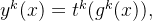 y^k (x) = t^k (g^k (x)),