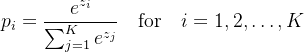 $ p_i = \\frac{e^{z_i}}{\\sum_{j=1}^{K} e^{z_j}} \\quad \\text{for} \\quad i = 1, 2, \\ldots, K $