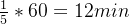 \\frac{1}{5}*60=12min