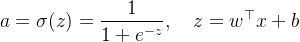 $a=\\sigma(z)=\\frac{1}{1+e^{-z}},\\quad z=w^\\top x+b$