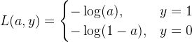 $\\begin{array}{c} L(a,y)= \\begin{cases} -\\log(a), & y=1\\\\ -\\log(1-a), & y=0 \\end{cases} \\end{array}$