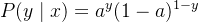 $P(y\\mid x)=a^y(1-a)^{1-y}$