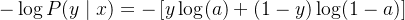 $-\\log P(y\\mid x) = -\\left[y\\log(a)+(1-y)\\log(1-a)\\right]$