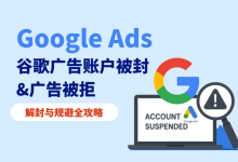 Google Ads谷歌广告账户被封&广告被拒：解封与规避全攻略-网硕互联帮助中心