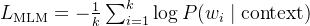 L_{\\text{MLM}} = -\\frac{1}{k} \\sum_{i=1}^{k} \\log P(w_i \\mid \\text{context})