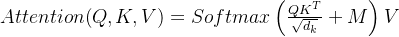 Attention(Q,K,V)=Softmax\\left ( \\frac{QK^{T}}{\\sqrt{d_{k}}}+M \\right )V