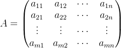 $A = \\begin{pmatrix} a_{11} & a_{12} & \\cdots & a_{1n} \\\\ a_{21} & a_{22} & \\cdots & a_{2n} \\\\ \\vdots & \\vdots & \\cdots & \\vdots \\\\ a_{m1} & a_{m2} & \\cdots & a_{mn} \\end{pmatrix}$