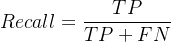 $Recall = \\frac{TP}{TP + FN}$