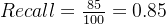 Recall = \\frac{85}{100} = 0.85