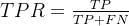 TPR = \\frac{TP}{TP + FN}
