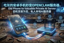 300 元 vs 3000 元：旧安卓机秒变 24 小时 AI OpenClaw 服务器，不用 MacMini、不租云、不 Root-网硕互联帮助中心
