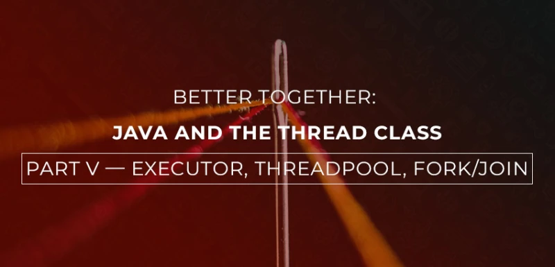 更好的搭配：Java 和 Thread 类。第五部分 — 执行器、ThreadPool、Fork/Join - 1
