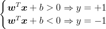 \\begin{cases} \\boldsymbol w^T \\boldsymbol x + b > 0 \\Rightarrow y=+1 \\\\ \\boldsymbol w^T \\boldsymbol x + b < 0 \\Rightarrow y=-1 \\end{cases}