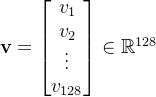 \\mathbf{v} = \\begin{bmatrix} v_1 \\\\ v_2 \\\\ \\vdots \\\\ v_{128} \\end{bmatrix} \\in \\mathbb{R}^{128}