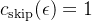c_{\\mathrm{skip}}(\\epsilon)=1