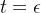 t=\\epsilon