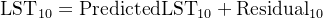 \\text{LST}_{10} = \\text{PredictedLST}_{10} + \\text{Residual}_{10}