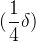 (\\displaystyle \\frac{1}{4}\\delta)