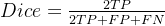 Dice= \\frac{2TP}{2TP+FP+FN}