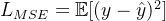L_{MSE} = \\mathbb{E} [(y-\\hat{y})^2]