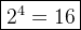\\boxed{2^4=16}