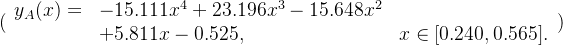 (\\begin{array}{rlr} y_{A}(x)= & -15.111 x^{4}+23.196 x^{3}-15.648 x^{2} \\\\ & +5.811 x-0.525, & x \\in[0.240,0.565] . \\end{array})