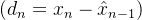 (d_n = x_n - \\hat x_{n-1})