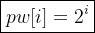 \\boxed{pw[i]=2^i}