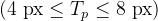 (4\\ \\mathrm{px}\\le T_p \\le8\\ \\mathrm{px})