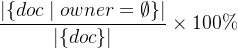 $\\frac{|\\{doc \\mid owner = \\emptyset\\}|}{|\\{doc\\}|} \\times 100\\%$