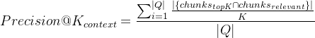 $Precision@K_{context} = \\frac{\\sum_{i=1}^{|Q|} \\frac{|\\{chunks_{topK} \\cap chunks_{relevant}\\}|}{K}}{|Q|}$