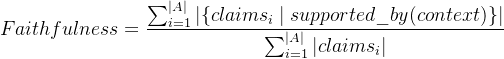$Faithfulness = \\frac{\\sum_{i=1}^{|A|} |\\{claims_i \\mid supported\\_by(context)\\}|}{\\sum_{i=1}^{|A|} |claims_i|}$