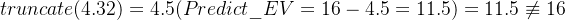 truncate(4.32)=4.5 (Predict\\_EV =16 -4.5 = 11.5)= 11.5\\not\\equiv 16