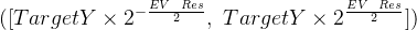 ([TargetY \\times 2^{-\\frac{EV\\_Res}{2}},\\ TargetY \\times 2^{\\frac{EV\\_Res}{2}}])