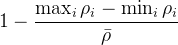 $1 - \\frac{\\max_i \\rho_i - \\min_i \\rho_i}{\\bar\\rho}$