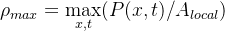 $\\rho_{max} = \\max_{x,t}(P(x,t)/A_{local})$